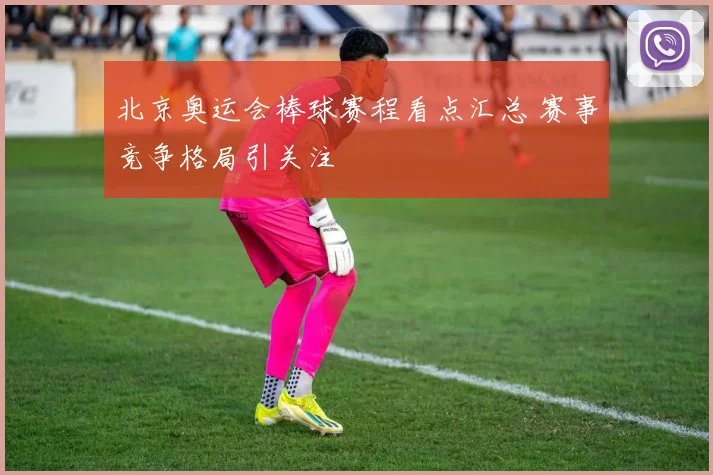 北京奥运会棒球赛程看点汇总 赛事竞争格局引关注