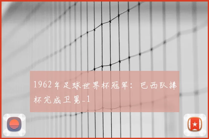 1962年足球世界杯冠军:巴西队捧杯完成卫冕_1