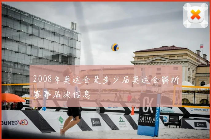 2008年奥运会是多少届奥运会解析赛事届次信息